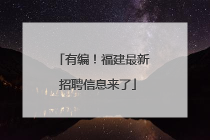 有编！福建最新招聘信息来了