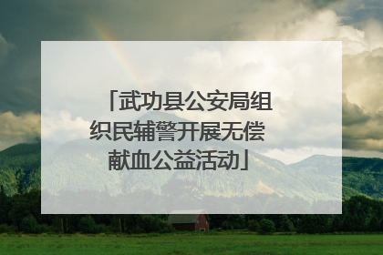 武功县公安局组织民辅警开展无偿献血公益活动