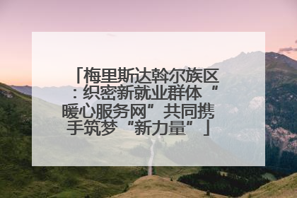梅里斯达斡尔族区：织密新就业群体“暖心服务网”共同携手筑梦“新力量”
