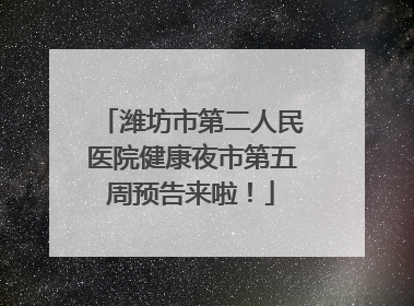 潍坊市第二人民医院健康夜市第五周预告来啦！