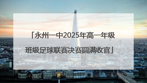 永州一中2025年高一年级班级足球联赛决赛圆满收官
