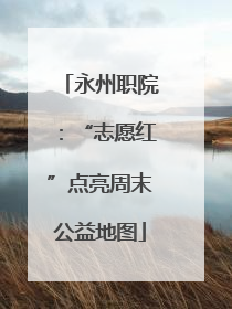 永州职院：“志愿红”点亮周末公益地图