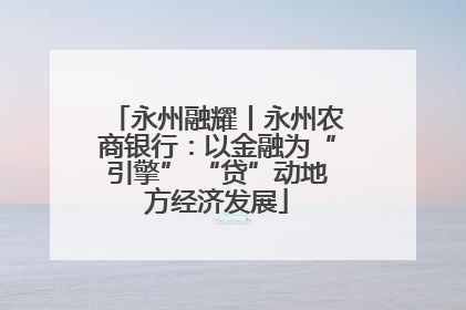永州融耀丨永州农商银行：以金融为“引擎” “贷”动地方经济发展