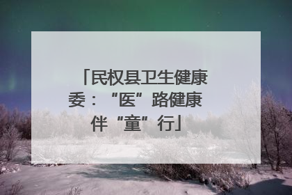 民权县卫生健康委：“医”路健康伴“童”行