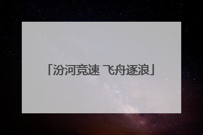 汾河竞速 飞舟逐浪