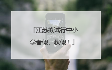 江苏拟试行中小学春假、秋假！