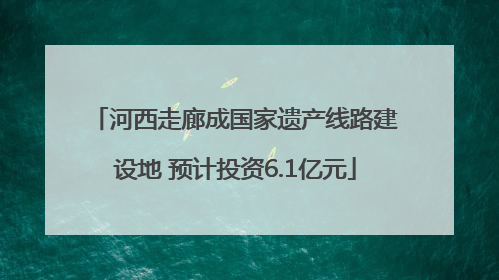 河西走廊成国家遗产线路建设地 预计投资6.1亿元