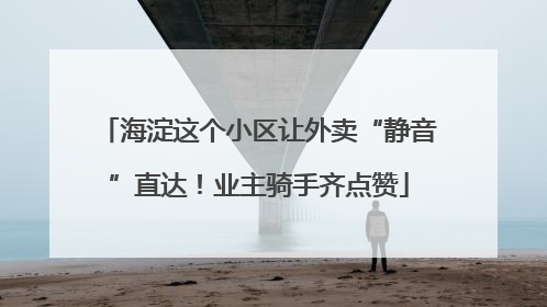 海淀这个小区让外卖“静音”直达！业主骑手齐点赞