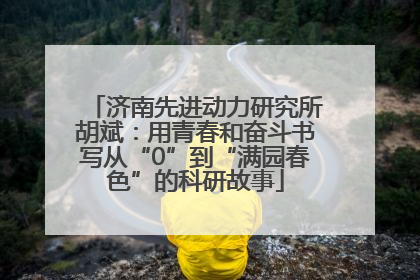 济南先进动力研究所胡斌：用青春和奋斗书写从“0”到“满园春色”的科研故事