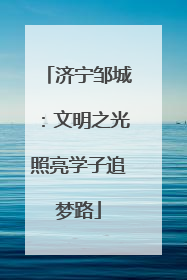 济宁邹城：文明之光照亮学子追梦路