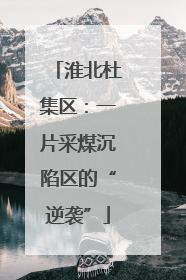 淮北杜集区：一片采煤沉陷区的“逆袭”