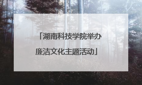 湖南科技学院举办廉洁文化主题活动