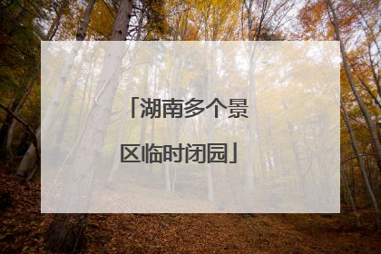 湖南多个景区临时闭园