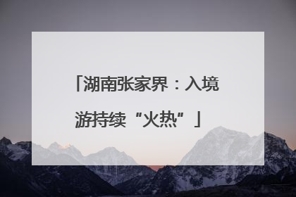 湖南张家界：入境游持续“火热”
