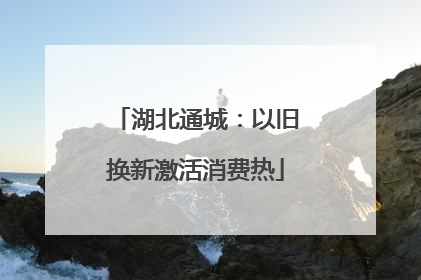 湖北通城：以旧换新激活消费热
