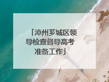 漳州芗城区领导检查督导高考准备工作