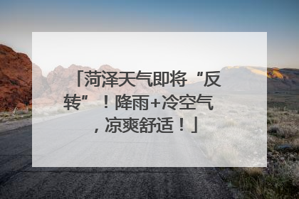 菏泽天气即将“反转”！降雨+冷空气，凉爽舒适！