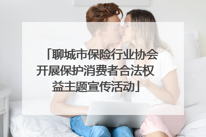 聊城市保险行业协会开展保护消费者合法权益主题宣传活动