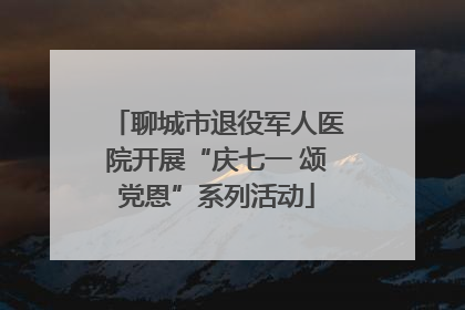 聊城市退役军人医院开展“庆七一 颂党恩”系列活动