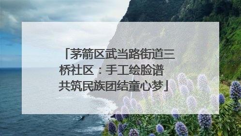 茅箭区武当路街道三桥社区：手工绘脸谱 共筑民族团结童心梦