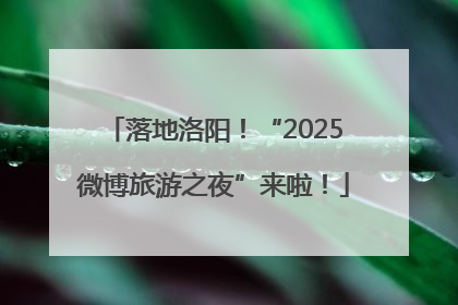 落地洛阳！“2025微博旅游之夜”来啦！