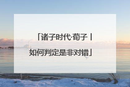 诸子时代·荀子丨如何判定是非对错