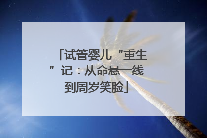 试管婴儿“重生”记：从命悬一线到周岁笑脸