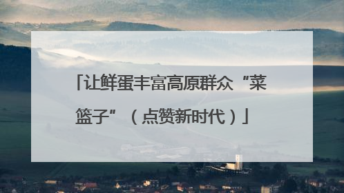 让鲜蛋丰富高原群众“菜篮子”（点赞新时代）