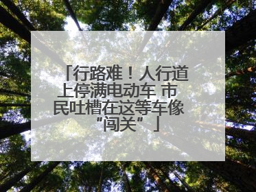 行路难！人行道上停满电动车 市民吐槽在这等车像“闯关”