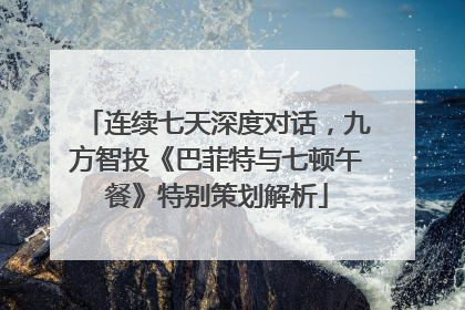 连续七天深度对话，九方智投《巴菲特与七顿午餐》特别策划解析