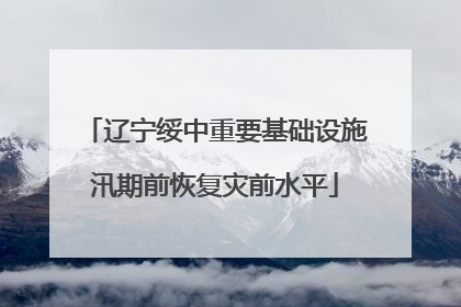 辽宁绥中重要基础设施汛期前恢复灾前水平