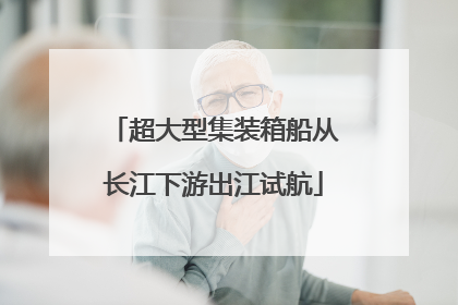 超大型集装箱船从长江下游出江试航