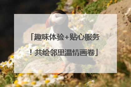 趣味体验+贴心服务！共绘邻里温情画卷