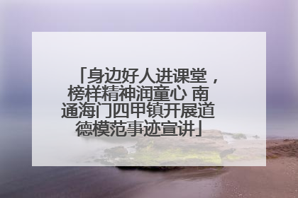 身边好人进课堂，榜样精神润童心 南通海门四甲镇开展道德模范事迹宣讲