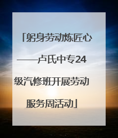躬身劳动炼匠心——卢氏中专24级汽修班开展劳动服务周活动