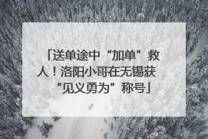 送单途中“加单”救人！洛阳小哥在无锡获“见义勇为”称号