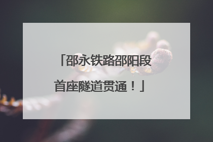 邵永铁路邵阳段首座隧道贯通！