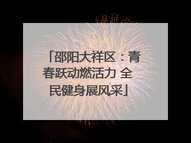邵阳大祥区：青春跃动燃活力 全民健身展风采