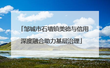 邹城市石墙镇美德与信用深度融合助力基层治理