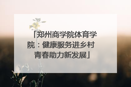 郑州商学院体育学院：健康服务进乡村 青春助力新发展