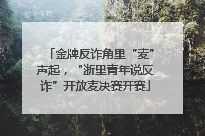 金牌反诈角里“麦”声起，“浙里青年说反诈”开放麦决赛开赛