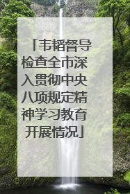 韦韬督导检查全市深入贯彻中央八项规定精神学习教育开展情况