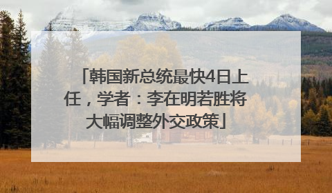 韩国新总统最快4日上任，学者：李在明若胜将大幅调整外交政策