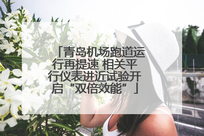 青岛机场跑道运行再提速 相关平行仪表进近试验开启“双倍效能”