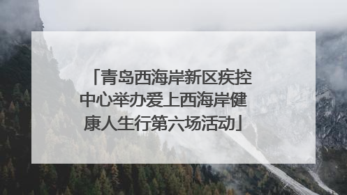青岛西海岸新区疾控中心举办爱上西海岸健康人生行第六场活动