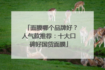 面膜哪个品牌好？人气款推荐：十大口碑好国货面膜