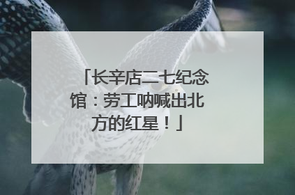 长辛店二七纪念馆：劳工呐喊出北方的红星！