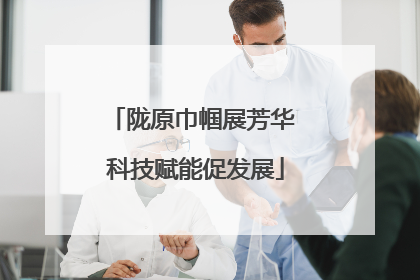陇原巾帼展芳华 科技赋能促发展
