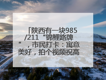陕西有一块985/211“锦鲤路牌”，市民打卡：寓意美好，拍个视频祝高考生金榜题名