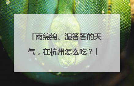 雨绵绵、湿答答的天气，在杭州怎么吃？
